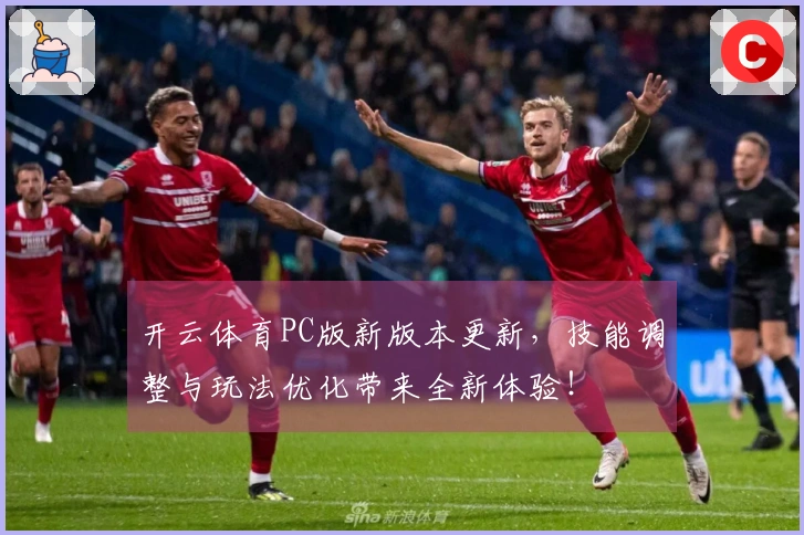 开云体育PC版新版本更新,技能调整与玩法优化带来全新体验!